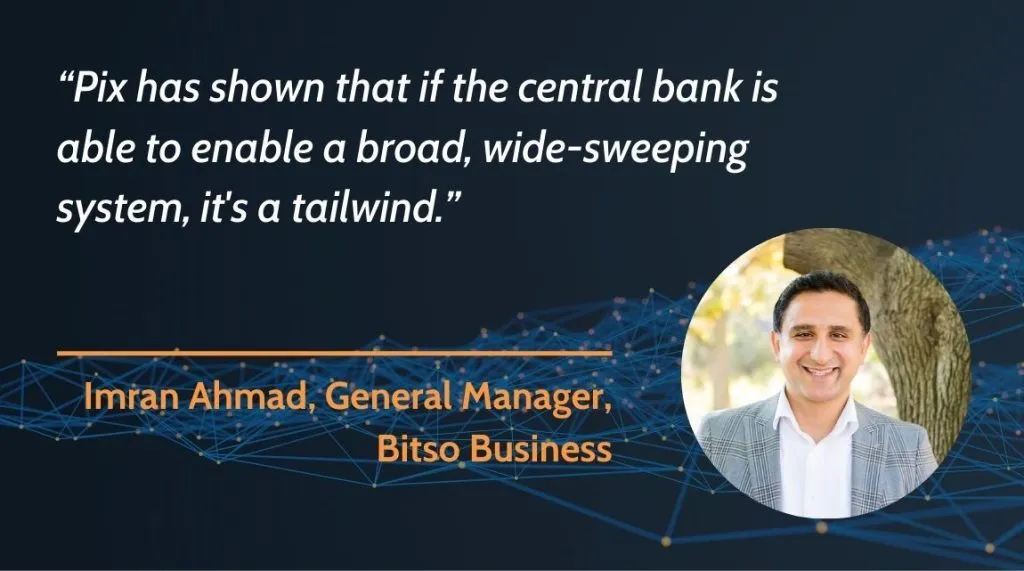 A graphic showing a headshot of Imran Ahmad, General Manager, Bitso Business with a quote from him: "Pix has shown that if the central bank is able to enable a broad, wide-sweeping system, it's a tailwind."