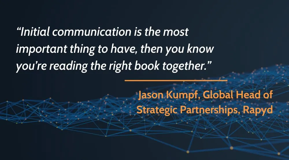 “Initial communication is the most important thing to have, then you know you’re reading the right book together.” – Jason Kumpf, Global Head of Strategic Partnerships, Rapyd